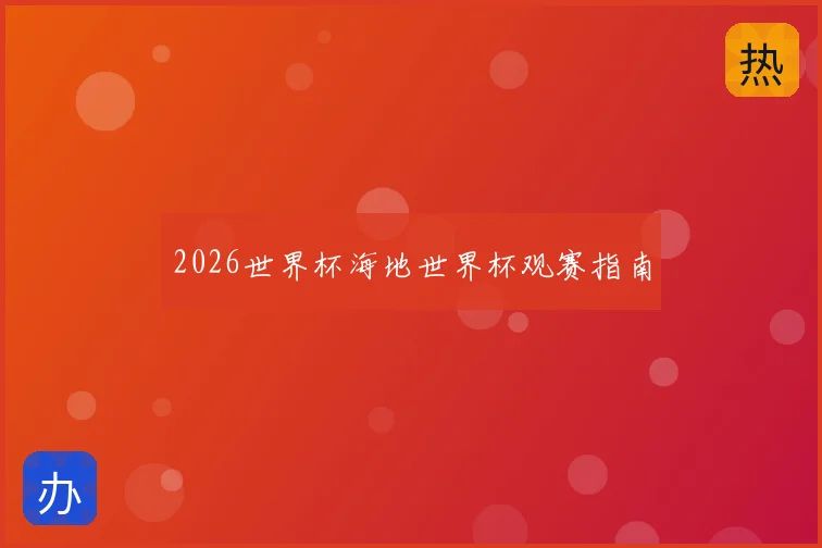 2026世界杯海地世界杯观赛指南